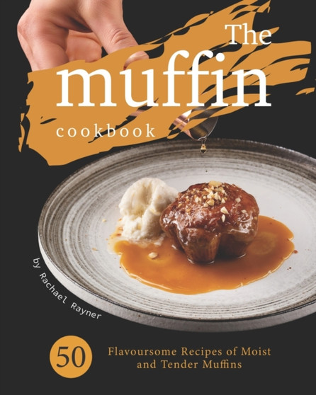 The Muffin Cookbook : 50 Flavoursome Recipes of Moist and Tender Muffins