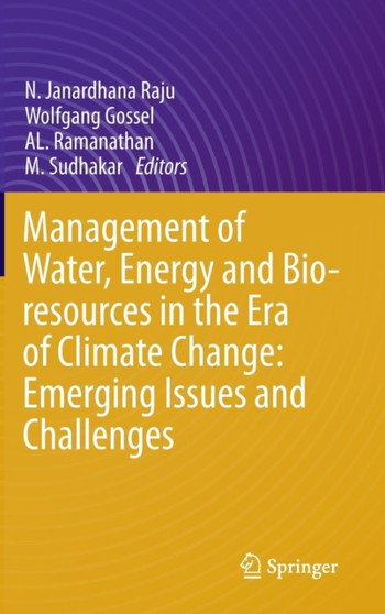 Management of Water, Energy and Bio-resources in the Era of Climate Change: Emerging Issues and Challenges by N.Janardhana Raju - Hardback