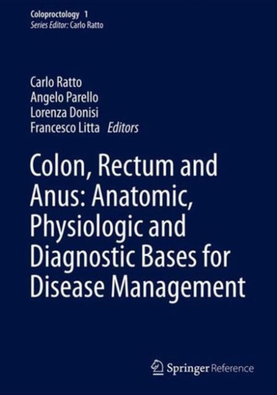 Colon, Rectum and Anus: Anatomic, Physiologic and Diagnostic Bases for Disease Management : 1 by Carlo Ratto - Hardback