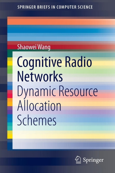 Cognitive Radio Networks : Dynamic Resource Allocation Schemes by Shaowei Wang - Paperback