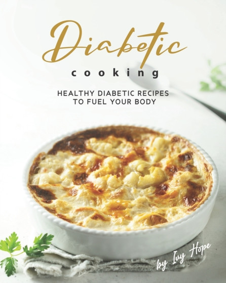 Diabetic Cooking : Healthy Diabetic Recipes to Fuel Your Body