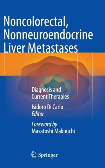 Noncolorectal, Nonneuroendocrine Liver Metastases : Diagnosis and Current Therapies by Isidoro Di Carlo - Hardback