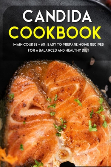 Candida Cookbook : MAIN COURSE - 60+ Easy to prepare at home recipes for a balanced and healthy diet