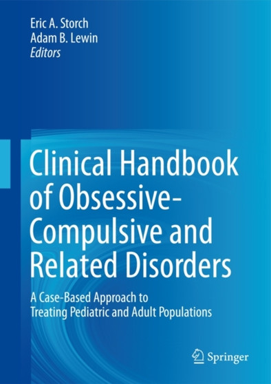 Clinical Handbook of Obsessive-Compulsive and Related Disorders : A Case-Based Approach to Treating Pediatric and Adult Populations by Eric A. Storch - Hardback