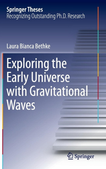 Exploring the Early Universe with Gravitational Waves by Laura Bianca Bethke - Hardback