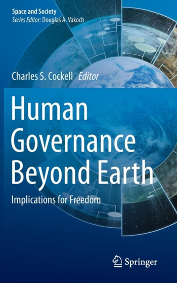 Human Governance Beyond Earth : Implications for Freedom by Charles S. Cockell - Hardback