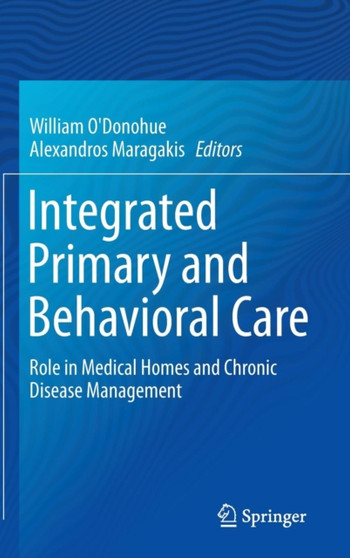 Integrated Primary and Behavioral Care : Role in Medical Homes and Chronic Disease Management by William O'Donohue - Hardback