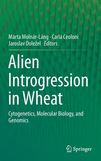 Alien Introgression in Wheat : Cytogenetics, Molecular Biology, and Genomics by Marta Molnar-Lang - Hardback
