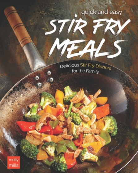 Quick and Easy Stir Fry Meals : Delicious Stir Fry Dinners for the Family