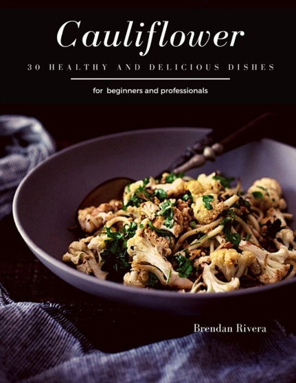 Cauliflower : 30 healthy and delicious dishes