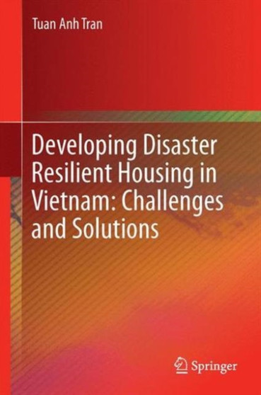 Developing Disaster Resilient Housing in Vietnam: Challenges and Solutions by Tuan Anh Tran - Hardback