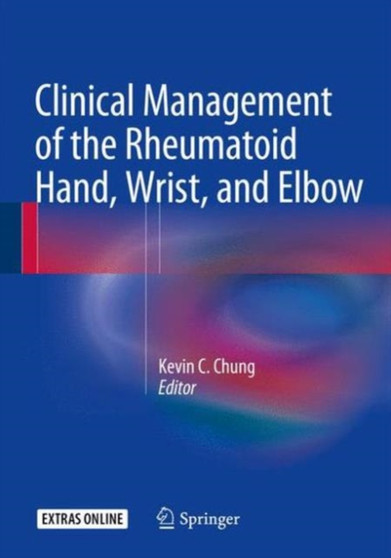 Clinical Management of the Rheumatoid Hand, Wrist, and Elbow by Kevin C. Chung - Hardback