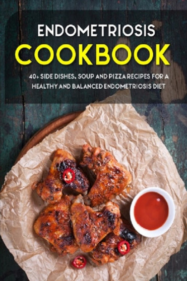 Endometriosis Cookbook : 40+ Side dishes, Soup and Pizza Recipes designed for a healthy and balanced Endometriosis diet