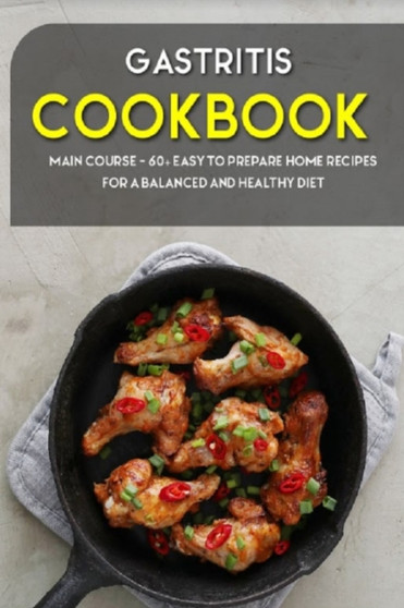 Gastritis Cookbook : MAIN COURSE - 60+ Easy to prepare at home recipes for a balanced and healthy diet