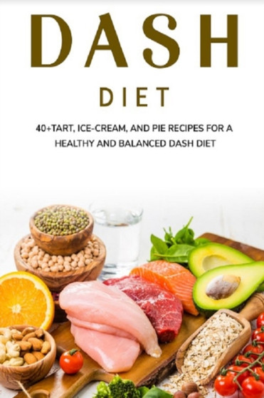 Dash Diet : 40+Tart, Ice-Cream, and Pie recipes for a healthy and balanced Dash diet