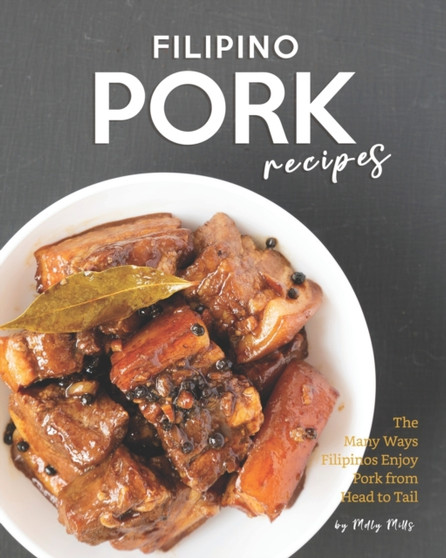 Filipino Pork Recipes : The Many Ways Filipinos Enjoy Pork from Head to Tail