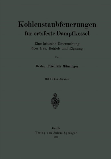 Kohlenstaubfeuerungen fur ortsfeste Dampfkessel : Eine kritische Untersuchung uber Bau, Betrieb und Eignung by Friedrich Munzinger - Paperback