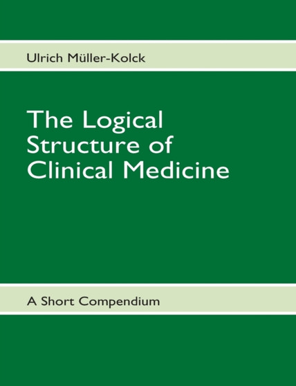 The Logical Structure of Clinical Medicine by Ulrich Muller-Kolck - Paperback