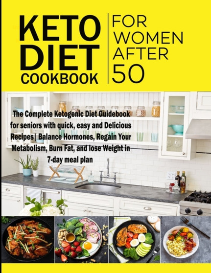 Keto Diet Cookbook for Women After 50 : The Complete Ketogenic Diet Guidebook for seniors with quick, easy and Delicious Recipes Balance Hormones, Regain Your Metabolism, Burn Fat, and lose Weight in