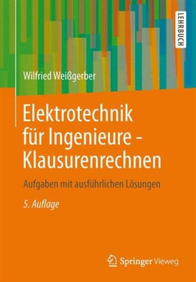 Elektrotechnik fur Ingenieure - Klausurenrechnen : Aufgaben mit ausfuhrlichen Losungen by Wilfried Weigerber - Paperback