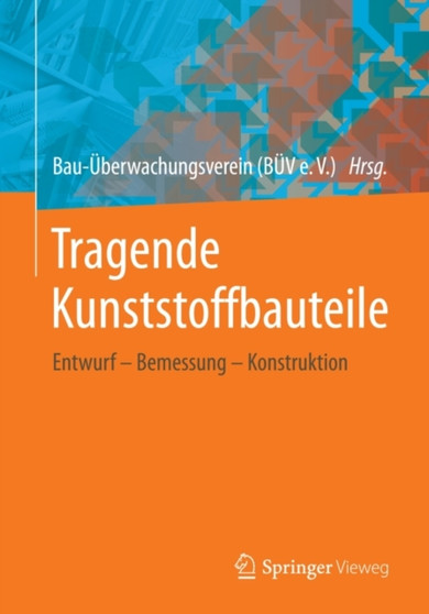 Tragende Kunststoffbauteile : Entwurf - Bemessung - Konstruktion by Bau-UEberwachungsverein - Paperback