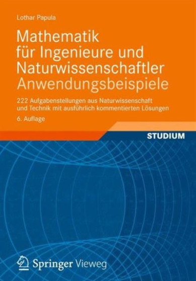 Mathematik fur Ingenieure und Naturwissenschaftler - Anwendungsbeispiele : 222 Aufgabenstellungen aus Naturwissenschaft und Technik mit ausfuhrlich kommentierten Losungen by Lothar Papula - Paperback