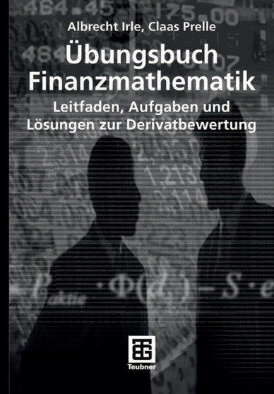 UEbungsbuch Finanzmathematik : Leitfaden, Aufgaben und Loesungen zur Derivatbewertung by Albrecht Irle - Paperback