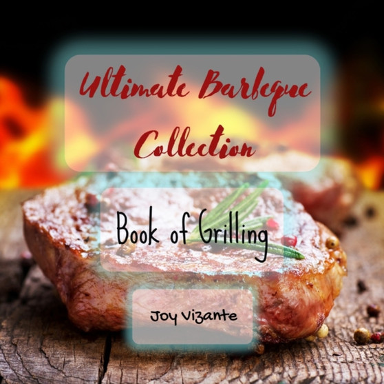 The Ultimate Barbeque Collection - Book of Grilling - Fire and Smoke - Hot Coals