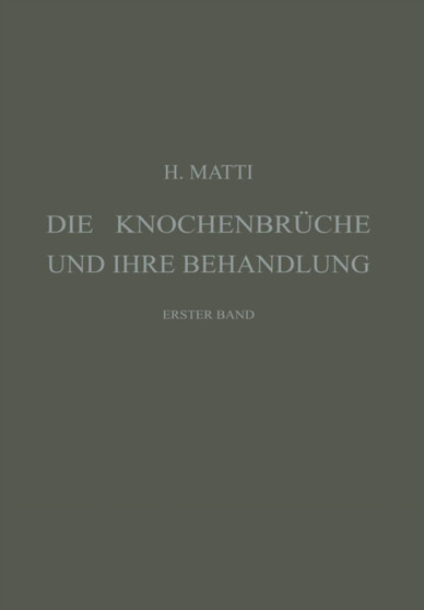 Die Knochenbruche und ihre Behandlung : Ein Lehrbuch fur Studierende und AErzte, Erster Band by Hermann Matti - Paperback