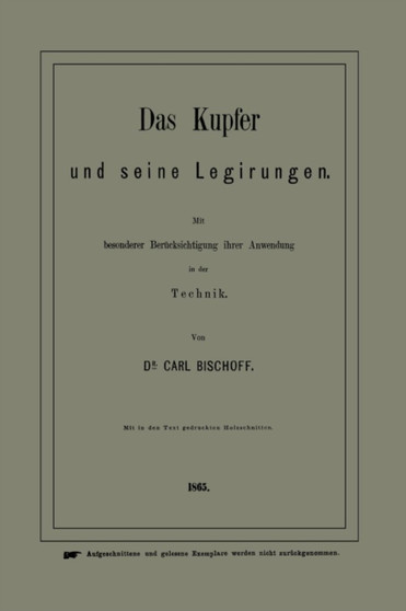 Das Kupfer und seine Legirungen : Mit besonderer Berucksichtigung ihrer Anwendung in der Technik by Carl Bischoff - Paperback