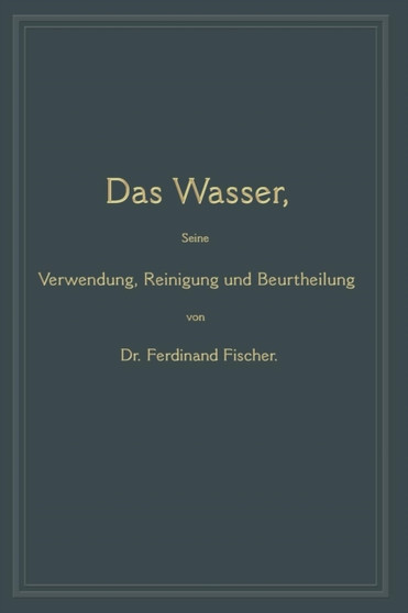 Das Wasser, seine Verwendung, Reinigung und Beurtheilung : mit besonderer Berucksichtigung der gewerblichen Abwasser by Ferdinand Fischer - Paperback