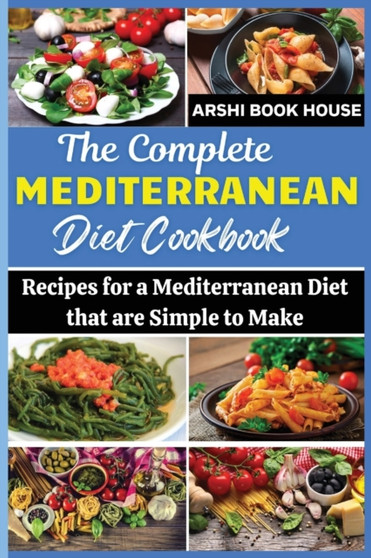 The Complete Mediterranean Diet Cookbook : The Best Collection of 75+ Easy Mediterranean Recipes