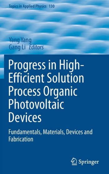 Progress in High-Efficient Solution Process Organic Photovoltaic Devices : Fundamentals, Materials, Devices and Fabrication : 130 by Yang Yang - Hardback