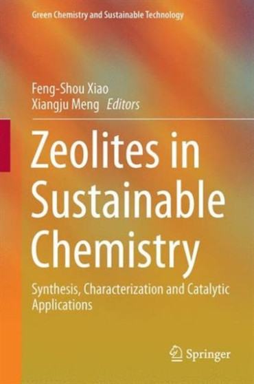Zeolites in Sustainable Chemistry : Synthesis, Characterization and Catalytic Applications by Feng-Shou Xiao - Hardback