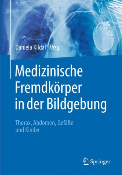 Medizinische Fremdkoerper in der Bildgebung : Thorax, Abdomen, Gefasse und Kinder by Daniela Kildal - Hardback