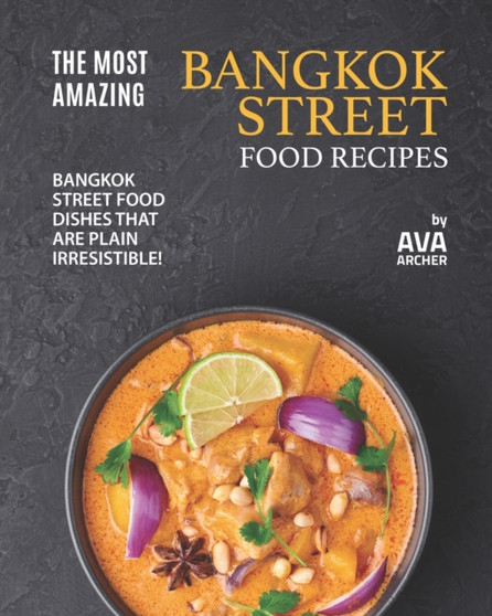 The Most Amazing Bangkok Street Food Recipes : Bangkok Street Food Dishes that are Plain Irresistible!
