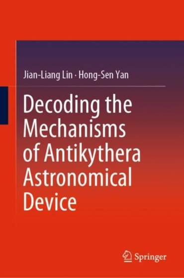 Decoding the Mechanisms of Antikythera Astronomical Device by Jian-Liang Lin - Hardback