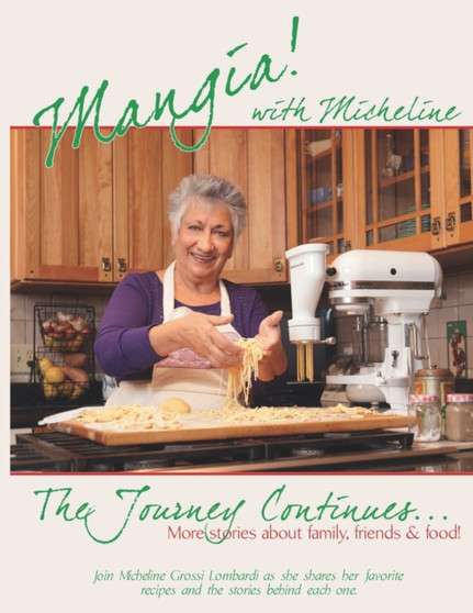 Mangia with Micheline The Journey Continues... : More stories about family, friends & food