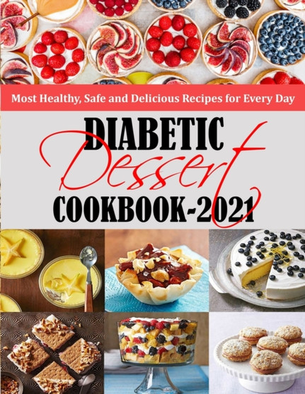 Diabetic Dessert Cookbook 2021 : Most Healthy, Safe and Delicious Recipes for Every Day