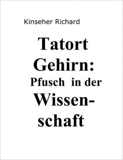 Tatort Gehirn : Pfusch in Der Wissenschaft by Richard Kinseher - Paperback