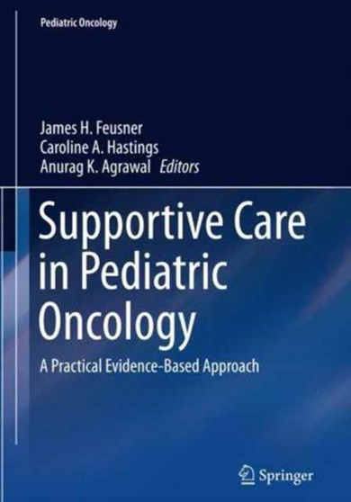 Supportive Care in Pediatric Oncology : A Practical Evidence-Based Approach by James H. Feusner - Paperback