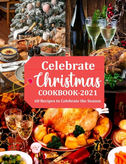 Celebrate Christmas Cookbook 2021 : 60 Recipes to Celebrate the Season Celebrate Christmas Cookbook 2021 : 60 Recipes to Celebrate the Season