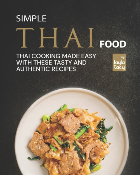 Simple Thai Food : Thai Cooking Made Easy with These Tasty and Authentic Recipes Simple Thai Food : Thai Cooking Made Easy with These Tasty and Authentic Recipes