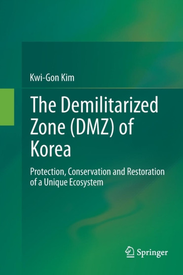 The Demilitarized Zone (DMZ) of Korea : Protection, Conservation and Restoration of a Unique Ecosystem by Kwi-Gon Kim - Paperback