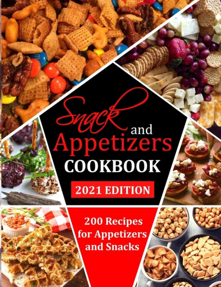 Snack and Appetizers Cookbook : 200 Recipes for Appetizers and Snacks