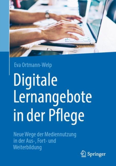 Digitale Lernangebote in der Pflege : Neue Wege der Mediennutzung in der Aus-, Fort- und Weiterbildung by Eva Ortmann-Welp - Paperback