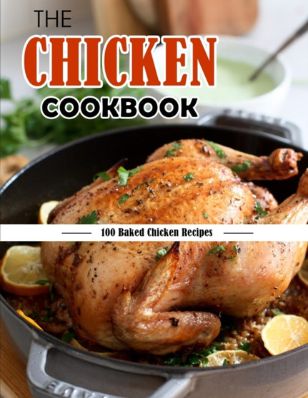 The Chicken Cookbook : 100 Baked Chicken Recipes