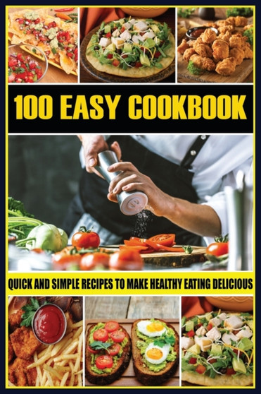 100 Easy Cookbook : Quick and Simple Recipes to Make Healthy Eating Delicious