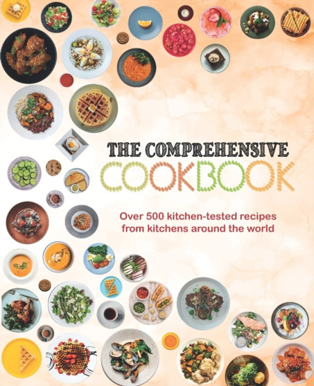 The Comprehensive Cookbook : Over 500 kitchen-tested recipes from cuisines around the world