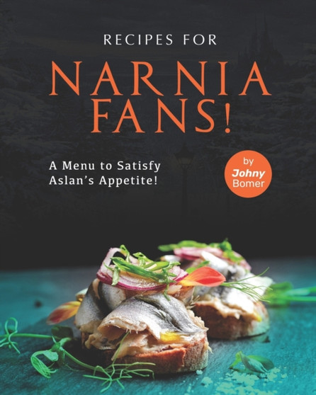 Recipes for Narnia Fans! : A Menu to Satisfy Aslan's Appetite!